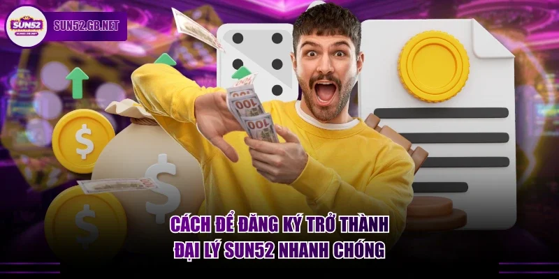 Cách để đăng ký trở thành đại lý Sun52 nhanh chóng