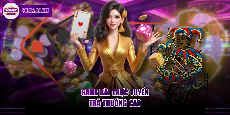 Game bài trực tuyến trả thưởng cao