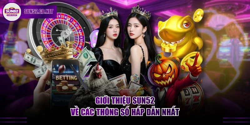 Giới thiệu Sun52 về các thông số hấp dẫn nhất