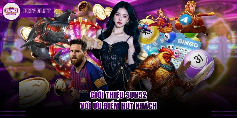 Giới thiệu Sun52 với ưu điểm hút khách