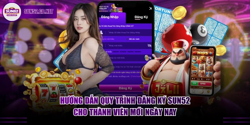 Hướng dẫn quy trình đăng ký Sun52 cho thành viên mới ngày nay