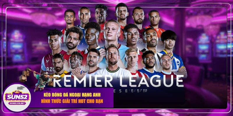 kèo bóng đá Ngoại hạng Anh