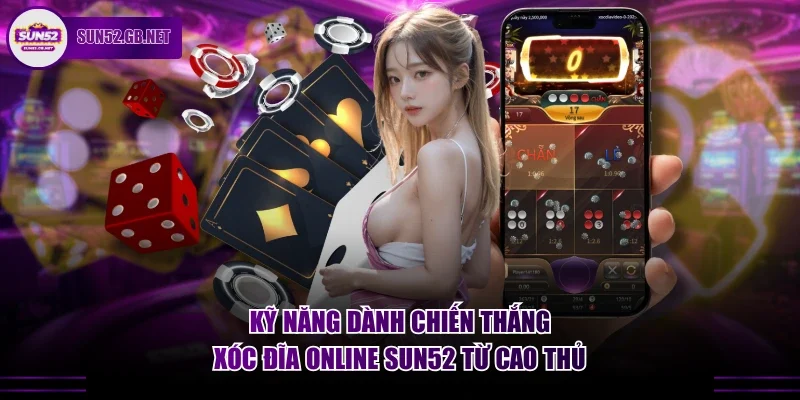 Kỹ năng dành chiến thắng xóc đĩa online Sun52 từ cao thủ