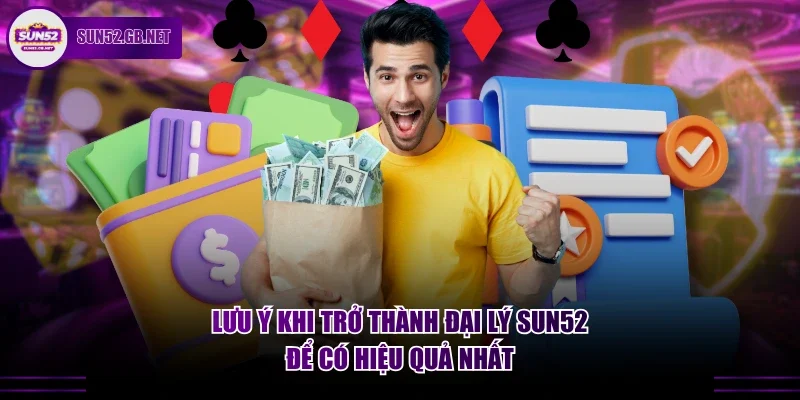 Lưu ý khi trở thành đại lý Sun52 để có hiệu quả nhất
