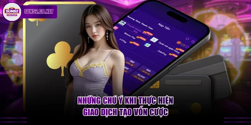 Những chú ý khi thực hiện giao dịch tạo vốn cược