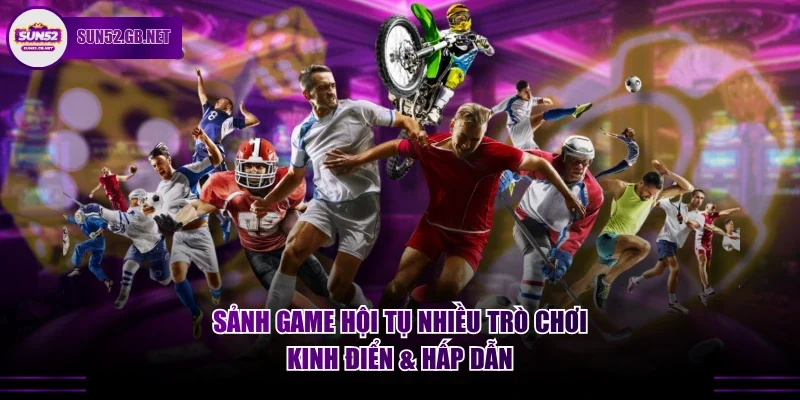 Sảnh game hội tụ nhiều trò chơi kinh điển & hấp dẫn