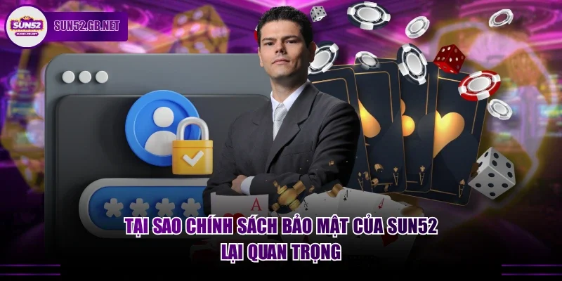 Tại sao chính sách bảo mật của Sun52 lại quan trọng