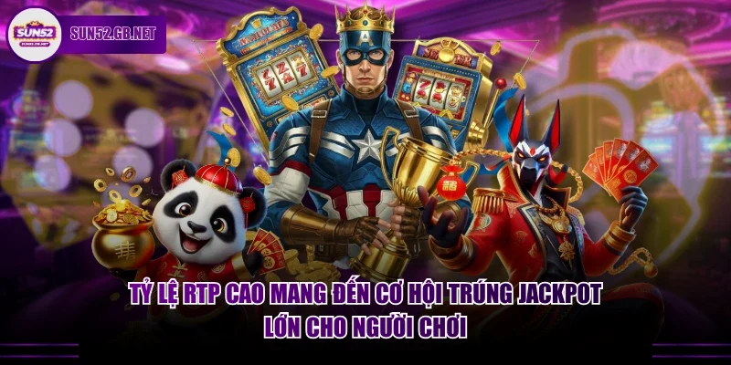 Tỷ lệ RTP cao mang đến cơ hội trúng Jackpot lớn cho người chơi