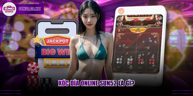 Xóc đĩa online Sun52 là gì?